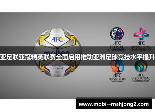 亚足联亚冠精英联赛全面启用推动亚洲足球竞技水平提升 亚足联亚冠精英联赛全面启用推动亚洲足球竞技水平提升